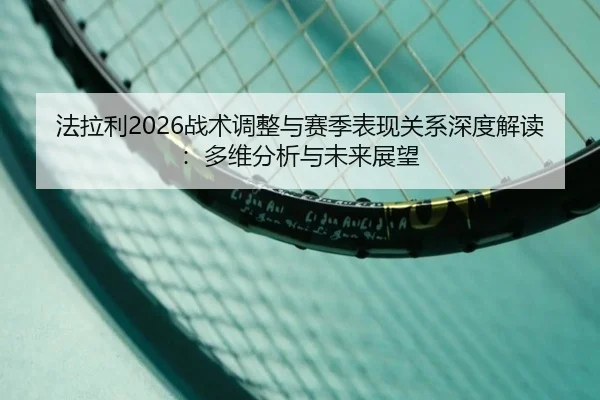 法拉利2026战术调整与赛季表现关系深度解读：多维分析与未来展望