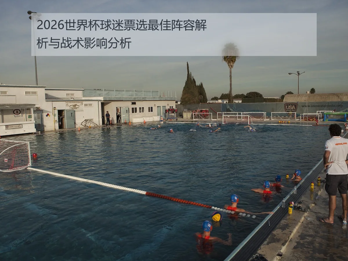 2026世界杯球迷票选最佳阵容解析与战术影响分析